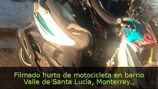 Filmado hurto de motocicleta en barrio Valle de Santa Lucía, Monterrey