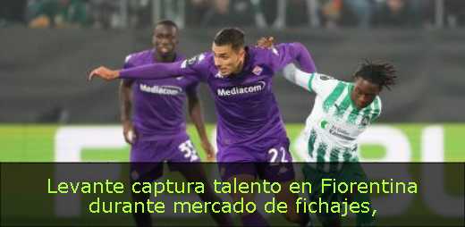 Levante captura talento en Fiorentina durante mercado de fichajes