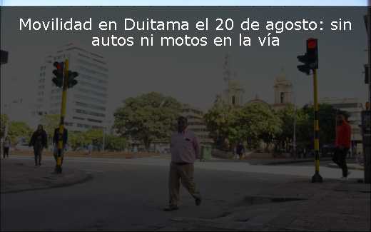 Movilidad en Duitama el 20 de agosto: sin autos ni motos en la vía