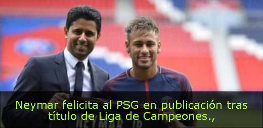 Neymar felicita al PSG en publicación tras título de Liga de Campeones
