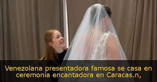 Venezolana presentadora famosa se casa en ceremonia encantadora en Caracas.n
