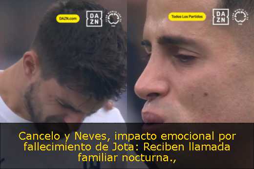 Cancelo y Neves, impacto emocional por fallecimiento de Jota: Reciben llamada familiar nocturna