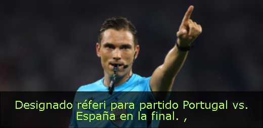 Designado réferi para partido Portugal vs. España en la final. 