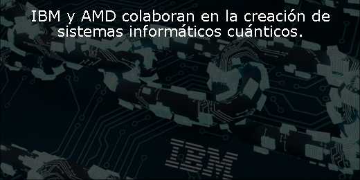 IBM y AMD colaboran en la creación de sistemas informáticos cuánticos