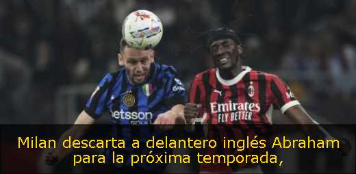 Milan descarta a delantero inglés Abraham para la próxima temporada