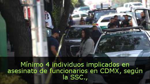 Mínimo 4 individuos implicados en asesinato de funcionarios en CDMX, según la SSC