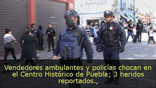 Vendedores ambulantes y policías chocan en el Centro Histórico de Puebla; 3 heridos reportados