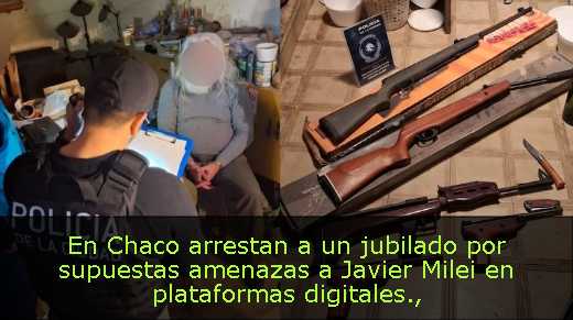 En Chaco arrestan a un jubilado por supuestas amenazas a Javier Milei en plataformas digitales