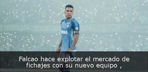 Falcao hace explotar el mercado de fichajes con su nuevo equipo 
