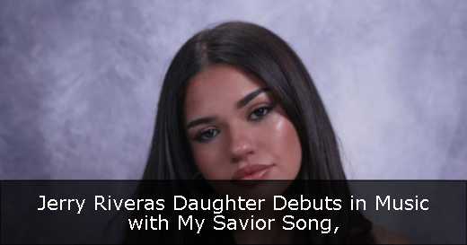 Jerry Riveras Daughter Debuts in Music with My Savior Song