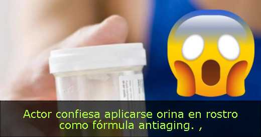 Actor confiesa aplicarse orina en rostro como fórmula antiaging. 