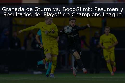 Granada de Sturm vs. BodøGlimt: Resumen y Resultados del Playoff de Champions League