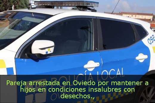 Pareja arrestada en Oviedo por mantener a hijos en condiciones insalubres con desechos