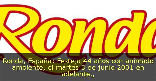 Ronda, España: Festeja 44 años con animado ambiente, el martes 3 de junio 2001 en adelante