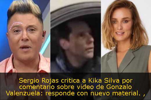 Sergio Rojas critica a Kika Silva por comentario sobre video de Gonzalo Valenzuela: responde con nuevo material. 