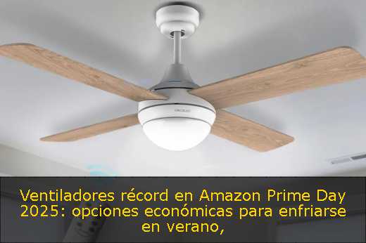 Ventiladores récord en Amazon Prime Day 2025: opciones económicas para enfriarse en verano