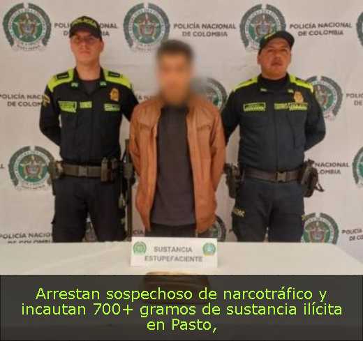 Arrestan sospechoso de narcotráfico y incautan 700  gramos de sustancia ilícita en Pasto
