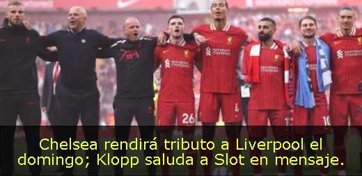 Chelsea rendirá tributo a Liverpool el domingo; Klopp saluda a Slot en mensaje