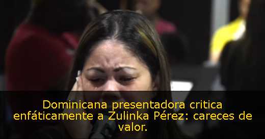 Dominicana presentadora critica enfáticamente a Zulinka Pérez: careces de valor