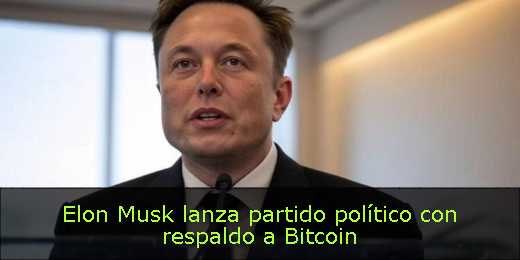 Elon Musk lanza partido político con respaldo a Bitcoin 