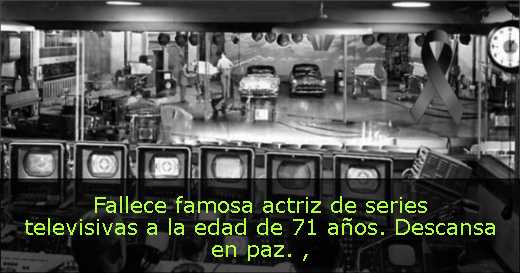 Fallece famosa actriz de series televisivas a la edad de 71 años. Descansa en paz. 