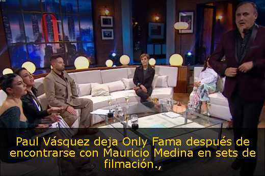 Paul Vásquez deja Only Fama después de encontrarse con Mauricio Medina en sets de filmación