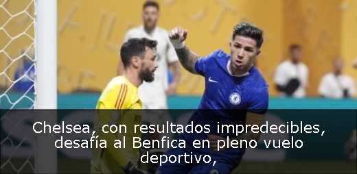 Chelsea, con resultados impredecibles, desafía al Benfica en pleno vuelo deportivo Chelsea, con resultados impredecibles, desafía al Benfica en pleno vuelo deportivo
