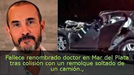 Fallece renombrado doctor en Mar del Plata tras colisión con un remolque soltado de un camión