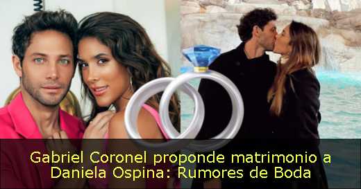 Gabriel Coronel proponde matrimonio a Daniela Ospina: Rumores de Boda 