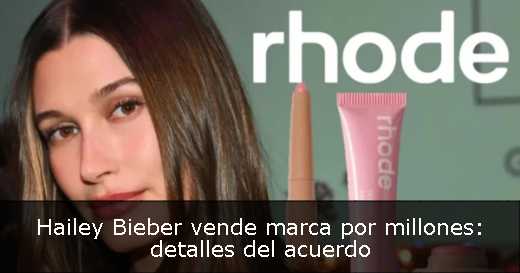 Hailey Bieber vende marca por millones: detalles del acuerdo 
