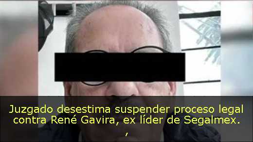 Juzgado desestima suspender proceso legal contra René Gavira, ex líder de Segalmex. 
