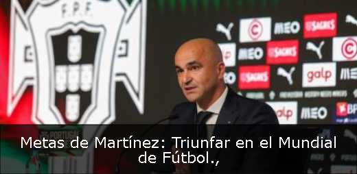 Metas de Martínez: Triunfar en el Mundial de Fútbol