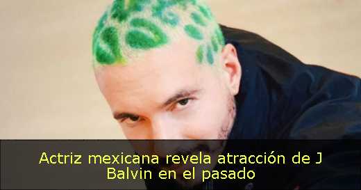 Actriz mexicana revela atracción de J Balvin en el pasado 