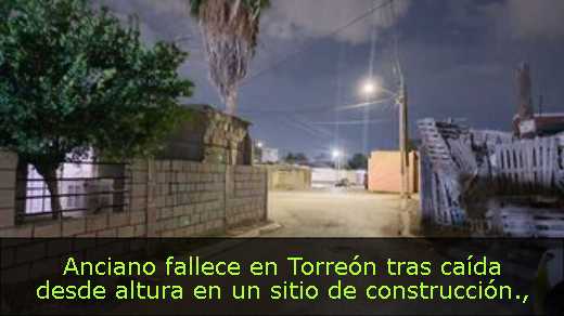 Anciano fallece en Torreón tras caída desde altura en un sitio de construcción