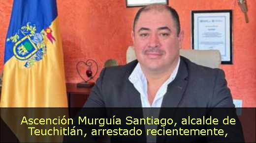 Ascención Murguía Santiago, alcalde de Teuchitlán, arrestado recientemente