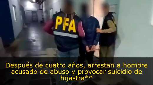 Después de cuatro años, arrestan a hombre acusado de abuso y provocar suicidio de hijastra**