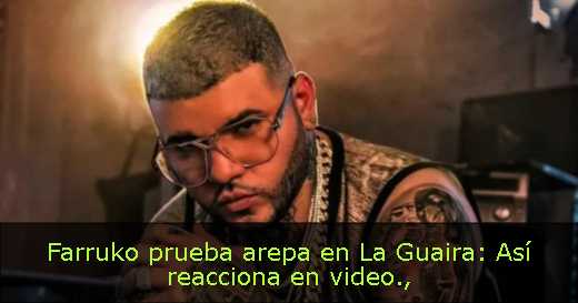 Farruko prueba arepa en La Guaira: Así reacciona en video