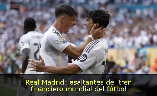 Real Madrid: asaltantes del tren financiero mundial del fútbol