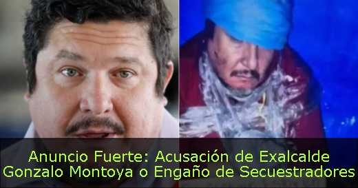 Anuncio Fuerte: Acusación de Exalcalde Gonzalo Montoya o Engaño de Secuestradores