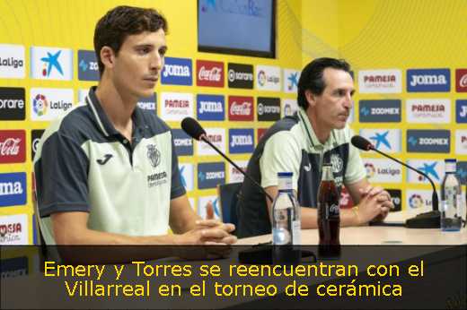 Emery y Torres se reencuentran con el Villarreal en el torneo de cerámica 