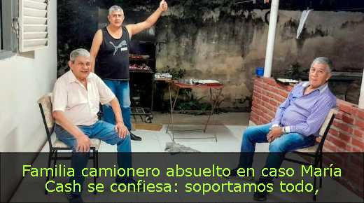 Familia camionero absuelto en caso María Cash se confiesa: soportamos todo