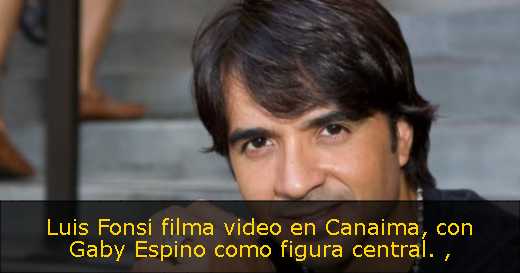 Luis Fonsi filma video en Canaima, con Gaby Espino como figura central. 