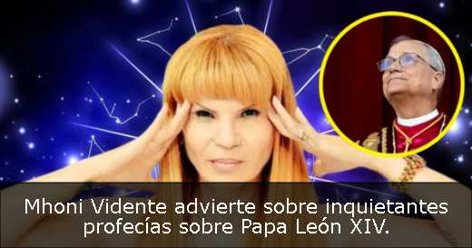 Mhoni Vidente advierte sobre inquietantes profecías sobre Papa León XIV. 