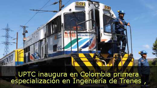 UPTC inaugura en Colombia primera especialización en Ingeniería de Trenes 