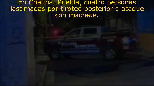 En Chalma, Puebla, cuatro personas lastimadas por tiroteo posterior a ataque con machete