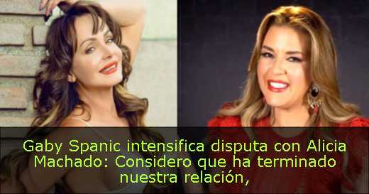 Gaby Spanic intensifica disputa con Alicia Machado: Considero que ha terminado nuestra relación