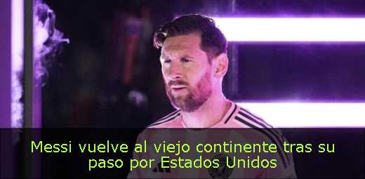 Messi vuelve al viejo continente tras su paso por Estados Unidos 