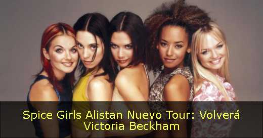 Spice Girls Alistan Nuevo Tour: Volverá Victoria Beckham 