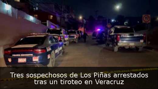 Tres sospechosos de Los Piñas arrestados tras un tiroteo en Veracruz 