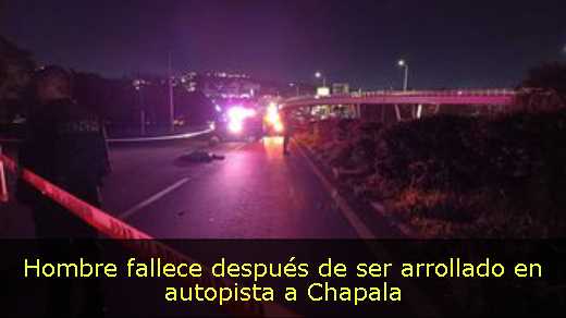 Hombre fallece después de ser arrollado en autopista a Chapala 